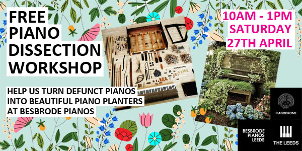 Free Piano Dissection Workshop with the Pianodrome team.  Defunct pianos will be dissected one-by-one into component parts to be re-purposed into 12 magnificent piano planters to be placed in Leeds and Bradford city centres around The Leeds Piano Competition 2024